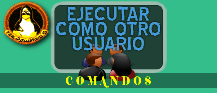 Utilizar comandos en linux como otro usuario Utilizar comandos en linux como otro usuario