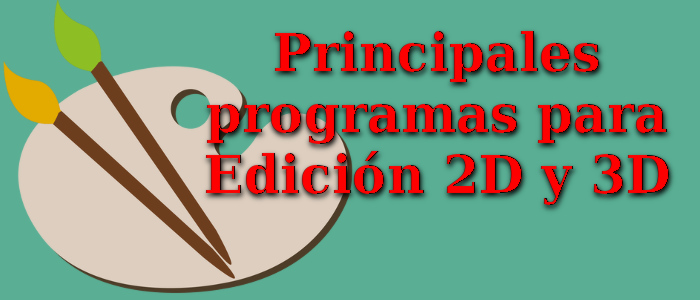 Principales programas para Edición 2D y 3D